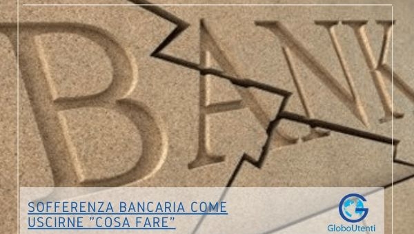 Sofferenza bancaria come uscirne - cosa fare